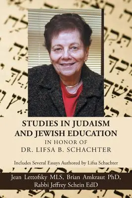 Štúdie o judaizme a židovskom vzdelávaní na počesť Dr. Lifsa B. Schachtera: Lifsa Schachterová, autorka niekoľkých esejí - Studies in Judaism and Jewish Education in honor of Dr. Lifsa B. Schachter: Includes Several Essays Authored by Lifsa Schachter