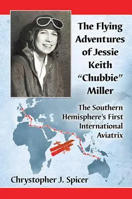 Lietajúce dobrodružstvá Jessie Keith Chubbie Millerovej: Prvá medzinárodná letkyňa na južnej pologuli - The Flying Adventures of Jessie Keith Chubbie Miller: The Southern Hemisphere's First International Aviatrix