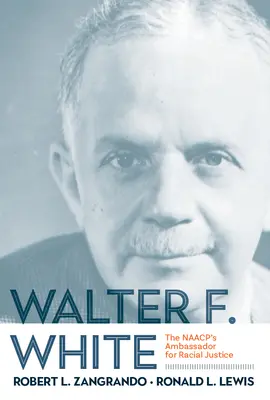 Walter F. White: White White White: veľvyslanec NAACP za rasovú spravodlivosť - Walter F. White: The NAACP's Ambassador for Racial Justice