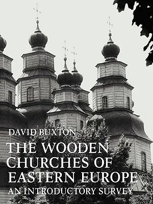 Drevené kostoly východnej Európy: Úvodný prehľad - The Wooden Churches of Eastern Europe: An Introductory Survey