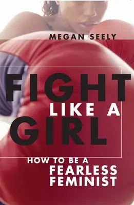 Bojuj ako dievča: Ako byť nebojácnou feministkou - Fight Like a Girl: How to Be a Fearless Feminist