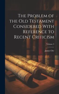 Problém Starého zákona s prihliadnutím na najnovšiu kritiku; 3. zväzok - The Problem of the Old Testament Considered With Reference to Recent Criticism; Volume 3