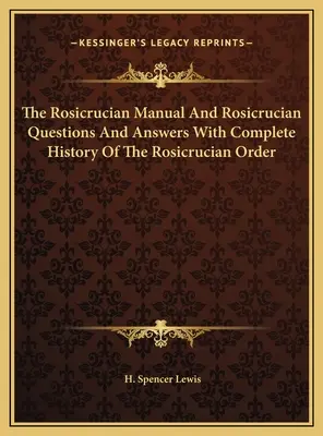 Ružokruciánska príručka a ružokruciánske otázky a odpovede s úplnými dejinami rádu ružokruciánov - The Rosicrucian Manual And Rosicrucian Questions And Answers With Complete History Of The Rosicrucian Order