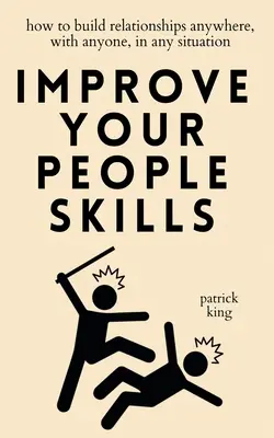 Zlepšite svoje zručnosti v oblasti práce s ľuďmi: Ako budovať vzťahy kdekoľvek, s kýmkoľvek a v akejkoľvek situácii - Improve Your People Skills: How to Build Relationships Anywhere, with Anyone, in Any Situation