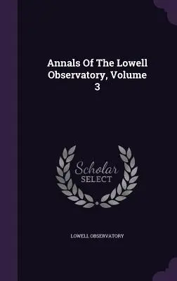 Annals Of The Lowell Observatory, zväzok 3 - Annals Of The Lowell Observatory, Volume 3