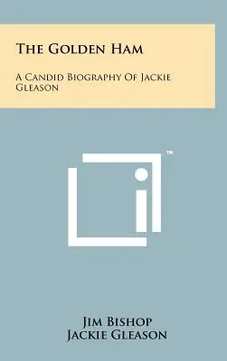 Zlatá šunka: A Candid Biography Of Jackie Gleason (Kandidátsky životopis Jackieho Gleasona) - The Golden Ham: A Candid Biography Of Jackie Gleason