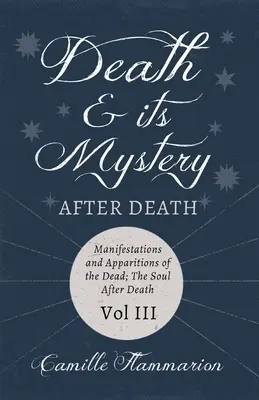 Smrť a jej tajomstvo - Po smrti - Prejavy a zjavenia mŕtvych; Duša po smrti - III. diel;S úvodnými básňami Emily D - Death and its Mystery - After Death - Manifestations and Apparitions of the Dead; The Soul After Death - Volume III;With Introductory Poems by Emily D