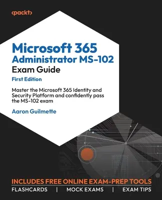 Sprievodca skúškou Microsoft 365 Administrator MS-102: Ovládnite platformu Microsoft 365 Identity and Security Platform a s istotou zložte skúšku MS-102 - Microsoft 365 Administrator MS-102 Exam Guide: Master the Microsoft 365 Identity and Security Platform and confidently pass the MS-102 exam