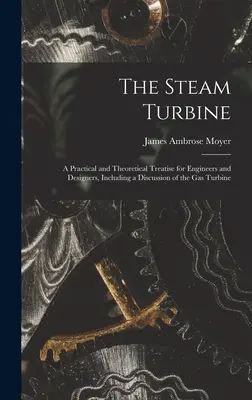 Parná turbína: Praktické a teoretické pojednanie pre inžinierov a konštruktérov, vrátane diskusie o plynovej turbíne - The Steam Turbine: A Practical and Theoretical Treatise for Engineers and Designers, Including a Discussion of the Gas Turbine