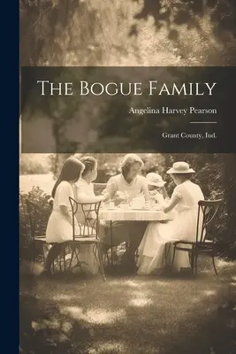 Rodina Bogueovcov: Bogue: Grant County, Ind. - The Bogue Family: Grant County, Ind.