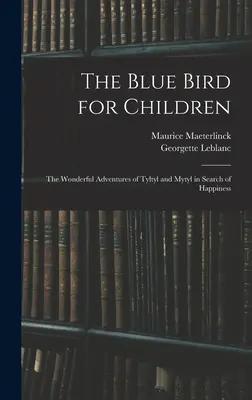 Modrý vták pre deti: Vydanie pre deti: Kniha pre deti: Podivuhodné dobrodružstvá Tyltyla a Mytylky pri hľadaní šťastia - The Blue Bird for Children: The Wonderful Adventures of Tyltyl and Mytyl in Search of Happiness