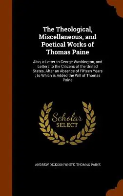 Teologické, rôzne a básnické diela Thomasa Paina: Taktiež list Georgeovi Washingtonovi a listy občanom Spojených štátov - The Theological, Miscellaneous, and Poetical Works of Thomas Paine: Also, a Letter to George Washington, and Letters to the Citizens of the United Sta