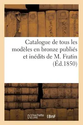 Katalóg všetkých bronzových modelov, ktoré vydal a vydal M. Fratin: predaj 16. apríla 1850 - Catalogue de Tous Les Modles En Bronze Publis Et Indits de M. Fratin: Vente 16 Avril 1850