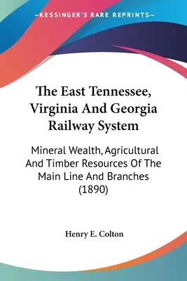 Železničný systém východného Tennessee, Virginie a Georgie: Na hlavnej trati a vetvách: nerastné bohatstvo, poľnohospodárske a drevné zdroje - The East Tennessee, Virginia And Georgia Railway System: Mineral Wealth, Agricultural And Timber Resources Of The Main Line And Branches