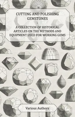 Brúsenie a leštenie drahých kameňov - zbierka historických článkov o metódach a zariadeniach používaných na opracovanie drahých kameňov - Cutting and Polishing Gemstones - A Collection of Historical Articles on the Methods and Equipment Used for Working Gems