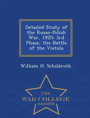 Podrobná štúdia o rusko-poľskej vojne, 1920: 3. fáza, bitka pri Visle - War College Series - Detailed Study of the Russo-Polish War, 1920: 3rd Phase, the Battle of the Vistula - War College Series