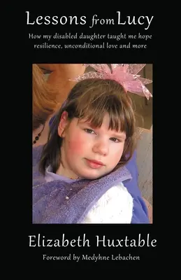 Lekcie od Lucy: Ako ma moja postihnutá dcéra naučila nádeji, odolnosti, bezpodmienečnej láske a mnohému inému - Lessons from Lucy: How my Disabled Daughter taught me Hope, Resilience, Unconditional Love and more