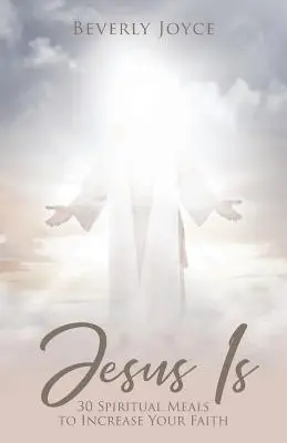 Ježiš je: 30 duchovných jedál na posilnenie vašej viery - Jesus Is: 30 Spiritual Meals to Increase Your Faith