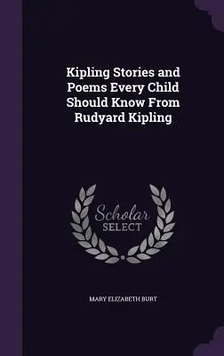 Kiplingove príbehy a básne, ktoré by malo poznať každé dieťa od Rudyarda Kiplinga - Kipling Stories and Poems Every Child Should Know From Rudyard Kipling