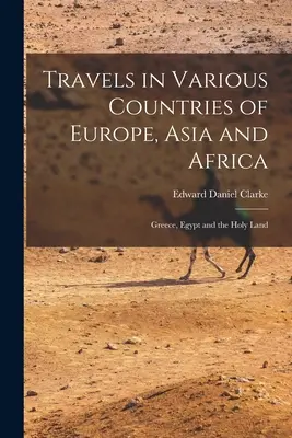 Cesty po rôznych krajinách Európy, Ázie a Afriky: Grécko, Egypt a Svätá zem, 1. diel - Travels in Various Countries of Europe, Asia and Africa: Greece, Egypt and the Holy Land