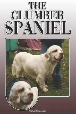 The Clumber Spaniel: A Complete and Comprehensive Owners Guide To: Kúpa, vlastníctvo, zdravie, starostlivosť, výcvik, poslušnosť, porozumenie a - The Clumber Spaniel: A Complete and Comprehensive Owners Guide To: Buying, Owning, Health, Grooming, Training, Obedience, Understanding and