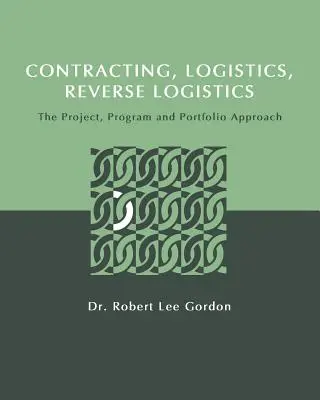 Kontraktovanie, logistika, reverzná logistika: Prístup k projektom, programom a portfóliám - Contracting, Logistics, Reverse Logistics: The Project, Program and Portfolio Approach