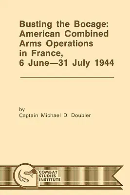 Busting the Bocage: Americká kombinovaná operácia vo Francúzsku: 6. jún - 31. júl 1944 - Busting the Bocage: American Combined Operations in France, 6 June -31 July 1944
