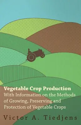 Pestovanie zeleniny - s informáciami o spôsoboch pestovania, konzervovania a ochrany zeleninových plodín - Vegetable Crop Production - With Information on the Methods of Growing, Preserving and Protection of Vegetable Crops
