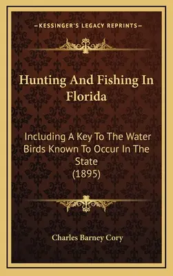Lov a rybolov na Floride: Vrátane kľúča k vodným vtákom, o ktorých je známe, že sa vyskytujú v tomto štáte (1895) - Hunting And Fishing In Florida: Including A Key To The Water Birds Known To Occur In The State (1895)