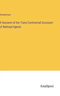 Spomienka na transkontinentálnu exkurziu železničných agentov - A Souvenir of the Trans-Continental Excursion of Railroad Agents