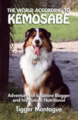 Svet podľa Kemosabeho: Dobrodružstvá psieho blogera a jeho ľudského výživového poradcu - The World According to Kemosabe: Adventures of a Canine Blogger and His Human Nutritionist
