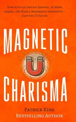 Magnetická charizma: Ako si okamžite vybudovať priazeň, byť sympatickejší a urobiť nezabudnuteľný dojem - Získajte faktor „to - Magnetic Charisma: How to Build Instant Rapport, Be More Likable, and Make a Memorable Impression - Gain the It Factor