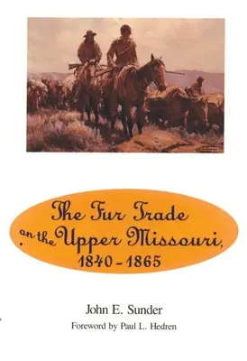 Obchod s kožušinami na hornom toku Missouri, 1840 - 1865 - Fur Trade on the Upper Missouri, 1840-1865