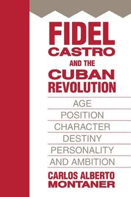Fidel Castro a kubánska revolúcia: Vek, postavenie, charakter, osud, osobnosť a ambície - Fidel Castro and the Cuban Revolution: Age, Position, Character, Destiny, Personality, and Ambition