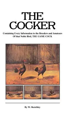 Kohútik - Obsahuje všetky informácie pre chovateľov a amatérov tohto ušľachtilého vtáka - kohútika - The Cocker - Containing Every Information to the Breeders and Amateurs of That Noble Bird the Game Cock