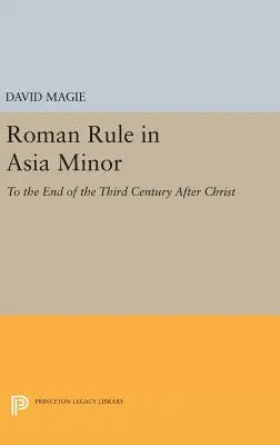 Rímska vláda v Malej Ázii, zväzok 1 (text): Do konca tretieho storočia po Kristovi - Roman Rule in Asia Minor, Volume 1 (Text): To the End of the Third Century After Christ