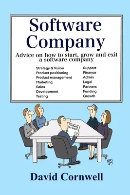 Softvérová spoločnosť: Poradenstvo o tom, ako založiť, rozvíjať a ukončiť činnosť softvérovej spoločnosti - Software Company: Advice on how to start, grow and exit a software company