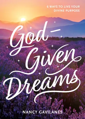 Sny dané Bohom: 6 spôsobov, ako žiť svoj božský zámer - God-Given Dreams: 6 Ways to Live Your Divine Purpose