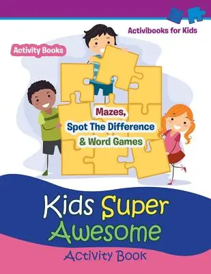 Super úžasná kniha aktivít pre deti: Bludiská, hľadanie rozdielov a slovné hry - aktivity pre deti - Kids Super Awesome Activity Book: Mazes, Spot The Difference & Word Games - Activity For Kids