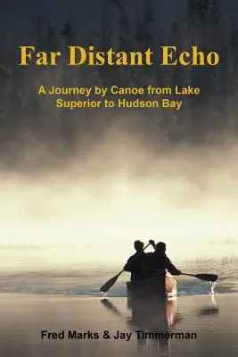 Vzdialená ozvena: Cesta na kanoe od jazera Superior po Hudsonov záliv - Far Distant Echo: A Journey by Canoe from Lake Superior to Hudson Bay