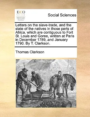 Listy o obchode s otrokmi a o stave domorodcov v tých častiach Afriky, ktoré susedia s pevnosťou Saint Louis a Goree, napísané v Paríži - Letters on the Slave-Trade, and the State of the Natives in Those Parts of Africa, Which Are Contiguous to Fort St. Louis and Goree, Written at Paris