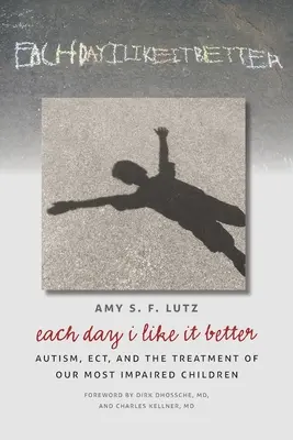 Každý deň sa mi to páči viac: Autizmus, EKT a liečba našich najviac postihnutých detí - Each Day I Like It Better: Autism, ECT, and the Treatment of Our Most Impaired Children