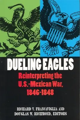 Dueling Eagles: Reinterpretácia mexicko-americkej vojny v rokoch 1846-1848 - Dueling Eagles: Reinterpreting the Mexican-U.S. War, 1846-1848