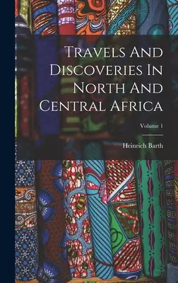 Cesty a objavy v severnej a strednej Afrike; 1. diel - Travels And Discoveries In North And Central Africa; Volume 1