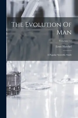 Vývoj človeka: Populárno-vedecká štúdia; 1. - 2. zväzok - The Evolution Of Man: A Popular Scientific Study; Volumes 1-2