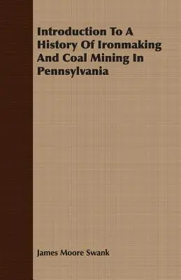 Úvod do dejín železiarstva a ťažby uhlia v Pensylvánii - Introduction To A History Of Ironmaking And Coal Mining In Pennsylvania
