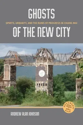 Prízraky nového mesta: Duchovia, urbanizmus a ruiny pokroku v Chiang Mai - Ghosts of the New City: Spirits, Urbanity, and the Ruins of Progress in Chiang Mai