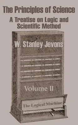 Princípy vedy: Princípy vedy: Rozprava o logike a vedeckej metóde (II. diel) - The Principles of Science: A Treatise on Logic and Scientific Method (Volume II)