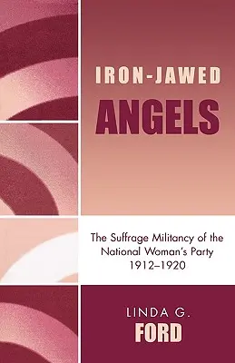 Anjeli so železnými čeľusťami: Sufražetky z Národnej ženskej strany v rokoch 1912 - 1920 - Iron-Jawed Angels: The Suffrage Militancy of the National Woman's Party 1912-1920