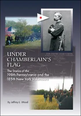 Pod Chamberlainovou vlajkou: Príbehy 198. pensylvánskej a 185. newyorskej dobrovoľníckej armády - Under Chamberlain's Flag: The Stories of the 198Th Pennsylvania and the 185Th New York Volunteers
